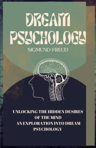 Dream Psychology: Unlocking the Hidden Desires of the Mind: An Exploration into Dream Psychology with Sigmund Freud von Independently published